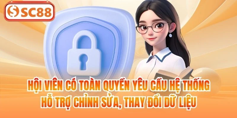 Hội viên có toàn quyền yêu cầu hệ thống hỗ trợ chỉnh sửa, thay đổi dữ liệu