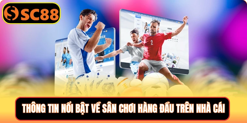 Thông tin nổi bật về sân chơi hàng đầu trên nhà cái