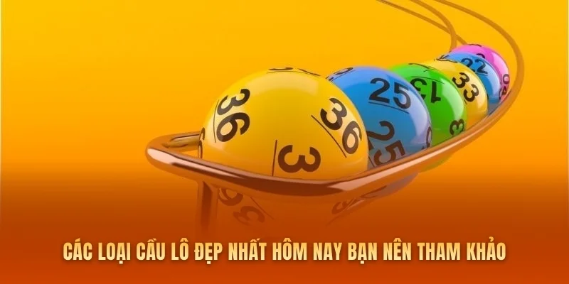 Các loại cầu lô đẹp nhất hôm nay bạn nên tham khảo