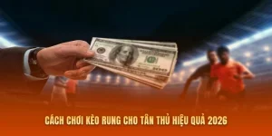 Cách Chơi Kèo Rung Cho Tân Thủ – Hướng Dẫn Đánh Live Hiệu Quả 2026