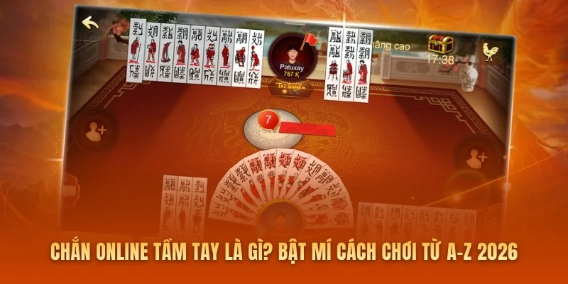 Chắn Online Tầm Tay Là Gì? Bật Mí Cách Chơi Từ A-Z 2026