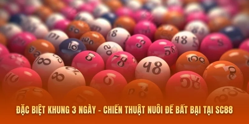 Đặc Biệt Khung 3 Ngày - Chiến Thuật Nuôi Đề Bất Bại Tại SC88