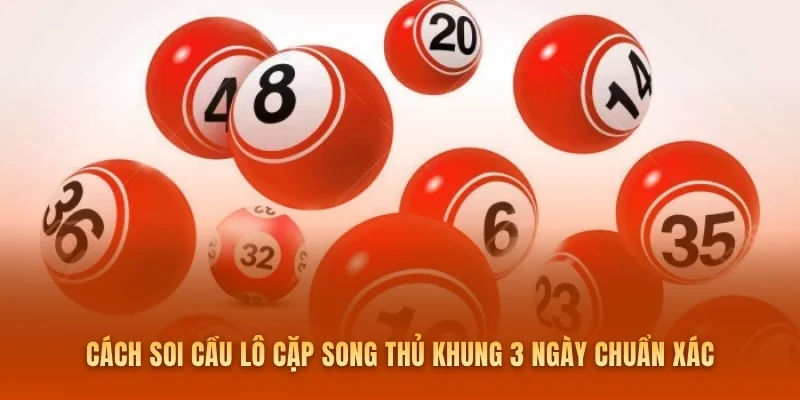 Cách soi cầu lô cặp song thủ khung 3 ngày chuẩn xác