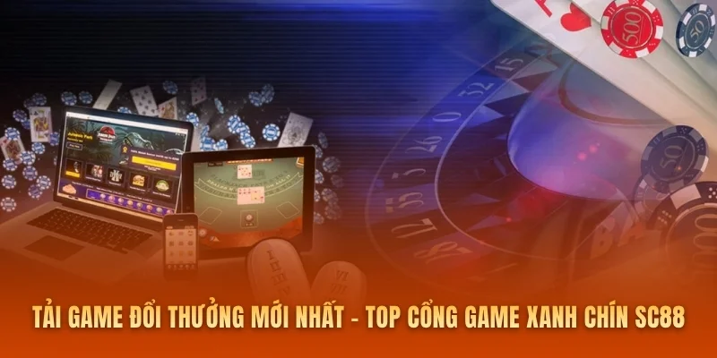 Tải Game Đổi Thưởng Mới Nhất - Top Cổng Game Xanh Chín SC88
